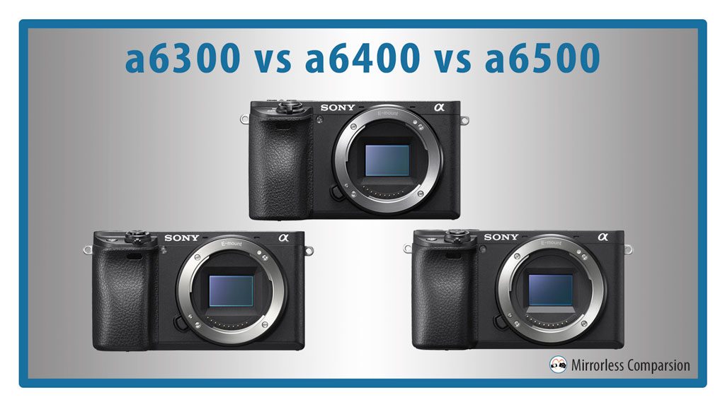 sony-a6300-vs-a6400-a6500-preview