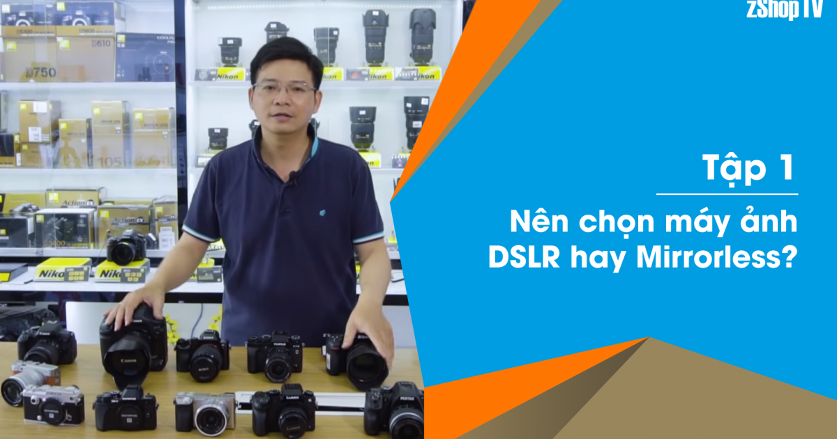 Dr Thanh - Giải Đáp Máy Ảnh | Tập 01: Nên chọn máy ảnh DSLR hay Mirrorless?