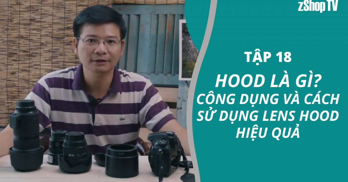 Dr Thanh - Giải Đáp Máy Ảnh | Tập 18: Hood là gì? Công dụng và cách sử dụng lens hood hiệu quả