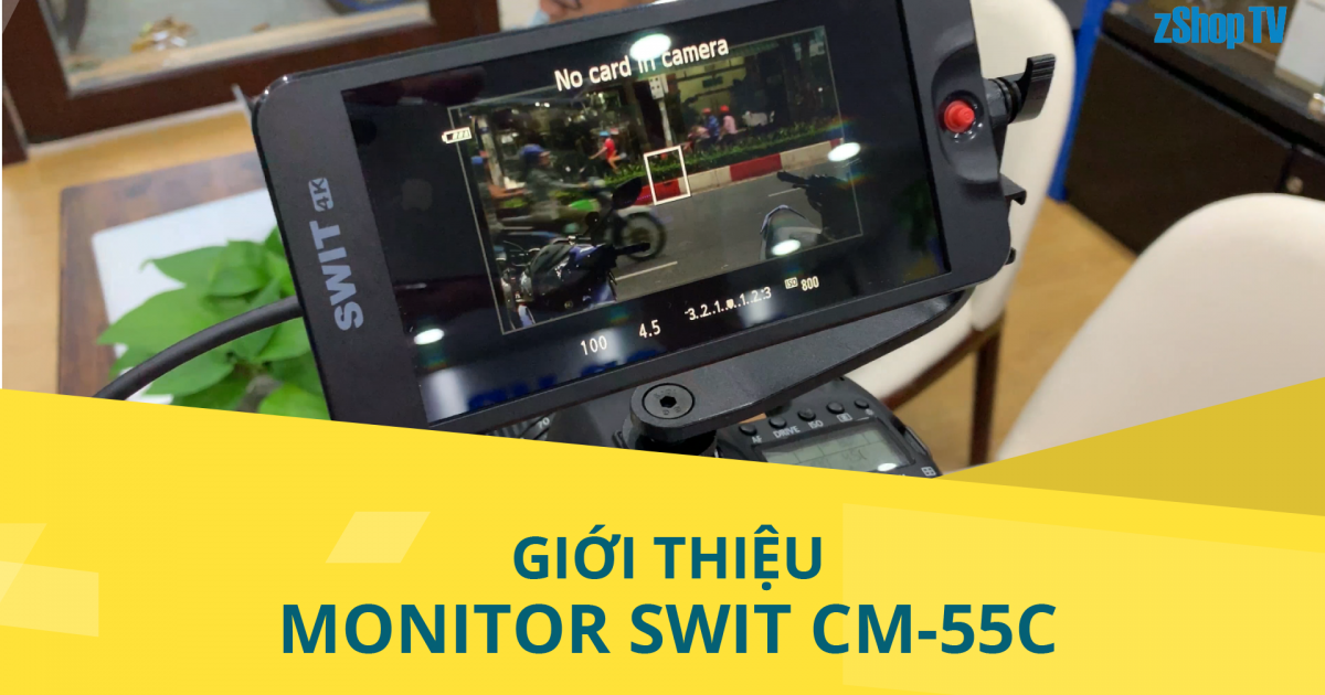 Giới thiệu tổng quan monitor SWIT CM-55C